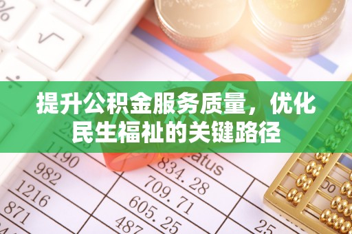 善化提升公积金服务质量，优化民生福祉的关键路径