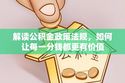 善化解读公积金政策法规，如何让每一分钱都更有价值