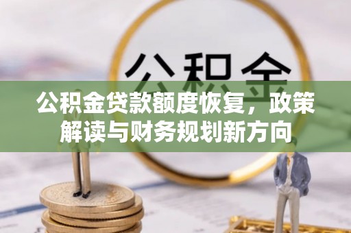 善化公积金贷款额度恢复，政策解读与财务规划新方向