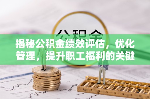 善化揭秘公积金绩效评估，优化管理，提升职工福利的关键一步