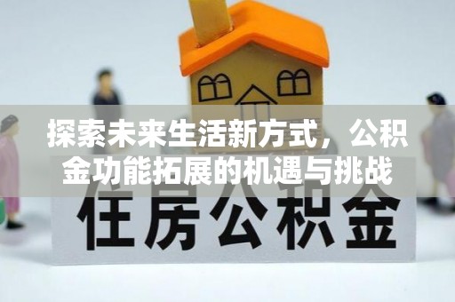 善化探索未来生活新方式，公积金功能拓展的机遇与挑战