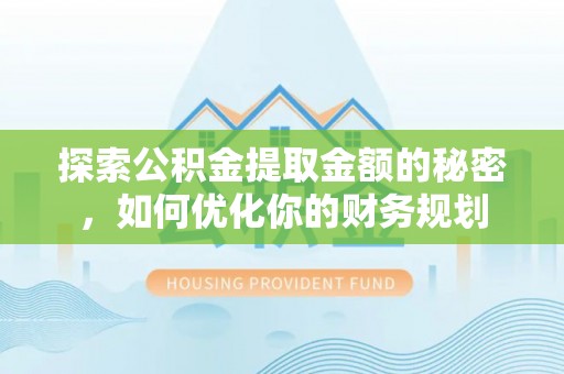善化探索公积金提取金额的秘密，如何优化你的财务规划