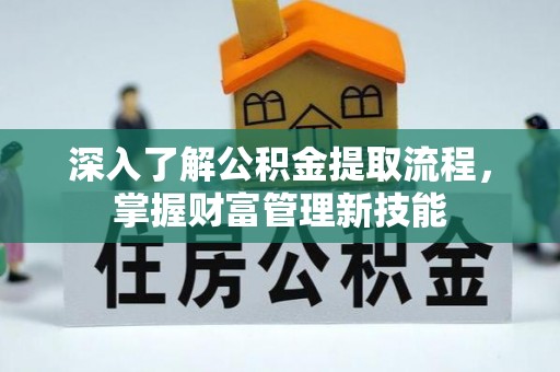 善化深入了解公积金提取流程，掌握财富管理新技能