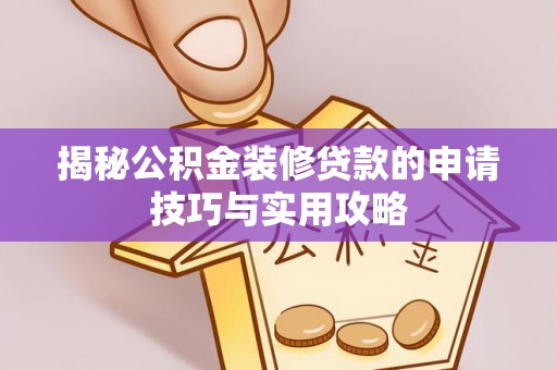 善化揭秘公积金装修贷款的申请技巧与实用攻略