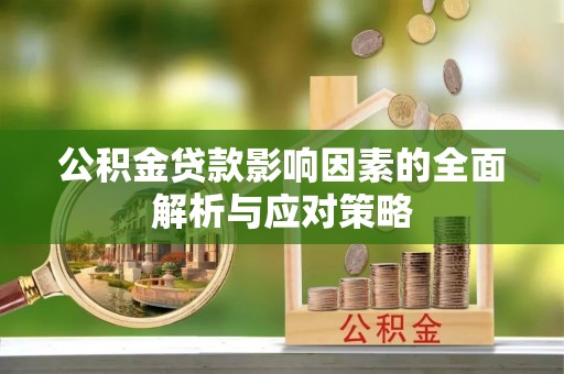 善化公积金贷款影响因素的全面解析与应对策略