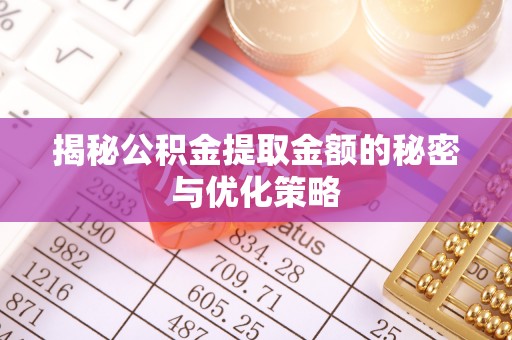 善化揭秘公积金提取金额的秘密与优化策略