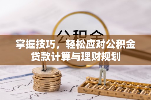 善化掌握技巧，轻松应对公积金贷款计算与理财规划
